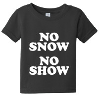 No Snow No Show Worn By Eric Baby Tee | Artistshot