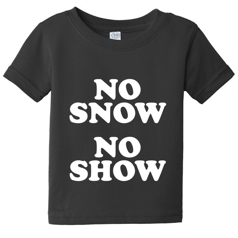 No Snow No Show Worn By Eric Baby Tee by ikatancinta | Artistshot