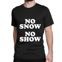 No Snow No Show Worn By Eric Classic T-shirt | Artistshot