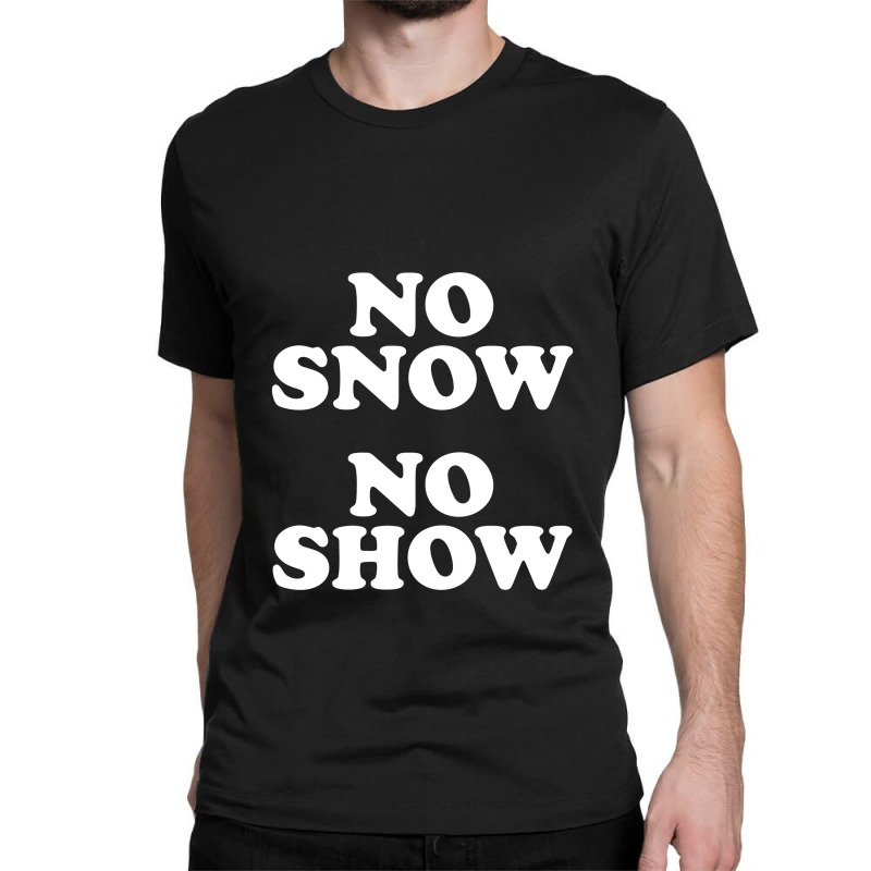 No Snow No Show Worn By Eric Classic T-shirt by ikatancinta | Artistshot