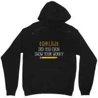 Bruh Did You Even Show Your Work  Funny Math Teacher Unisex Hoodie | Artistshot