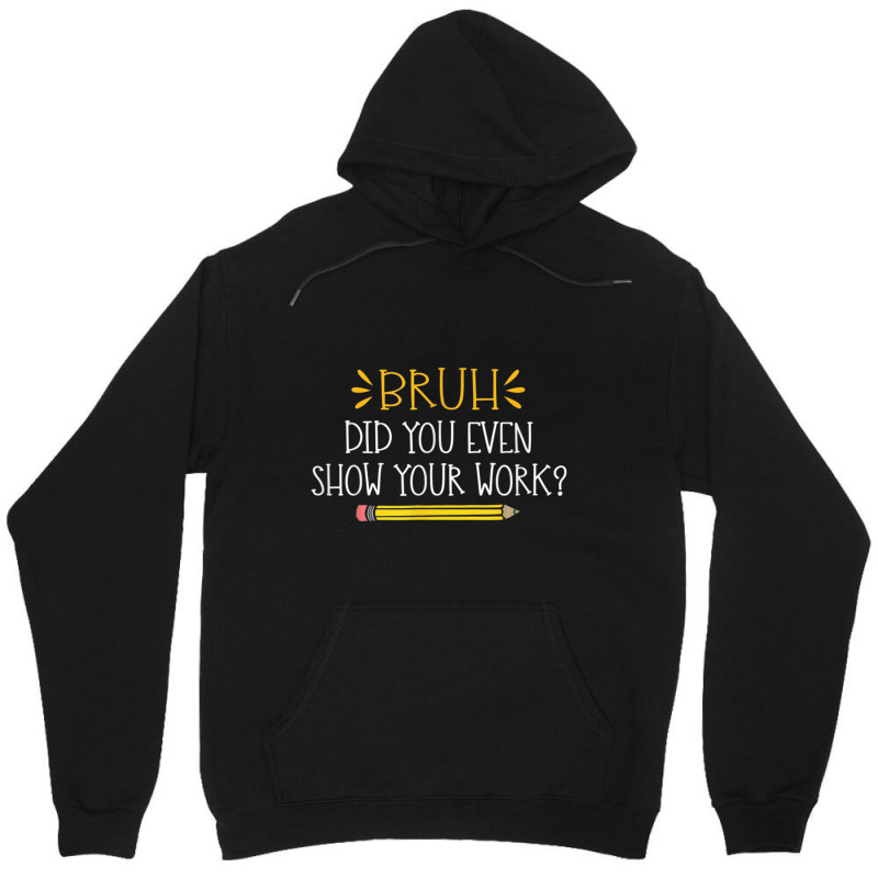 Bruh Did You Even Show Your Work  Funny Math Teacher Unisex Hoodie by NathanielDesign | Artistshot