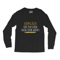 Bruh Did You Even Show Your Work  Funny Math Teacher Long Sleeve Shirts | Artistshot