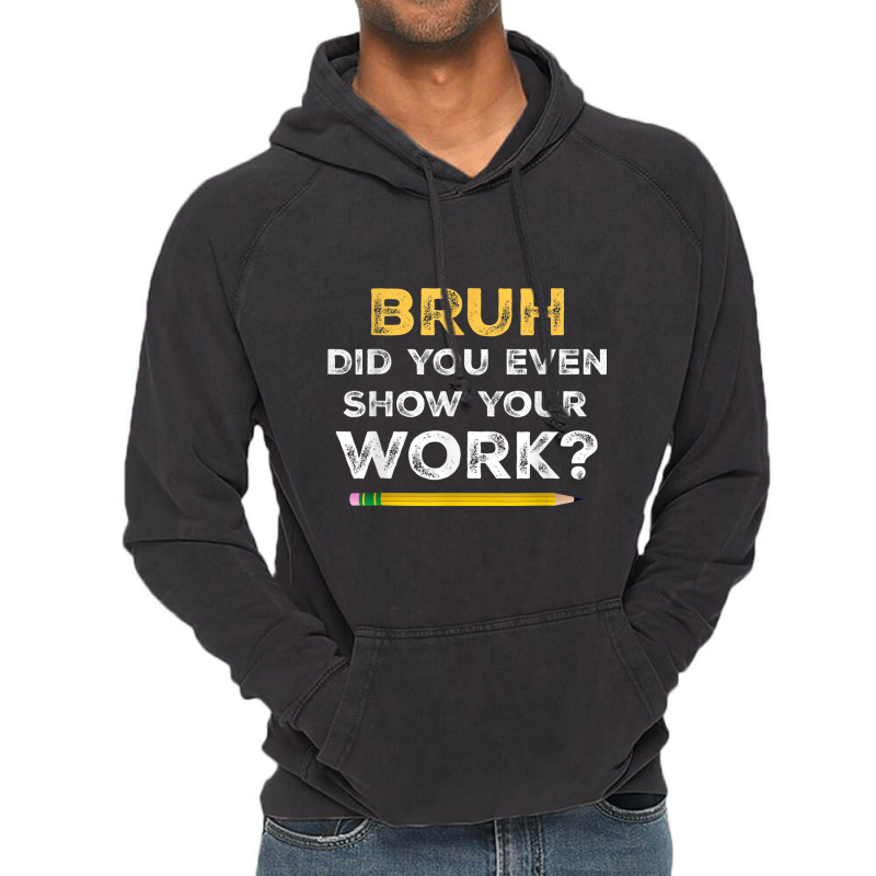 Bruh Did You Even Show Your Work Cool Math Teacher Vintage Hoodie by NathanielDesign | Artistshot