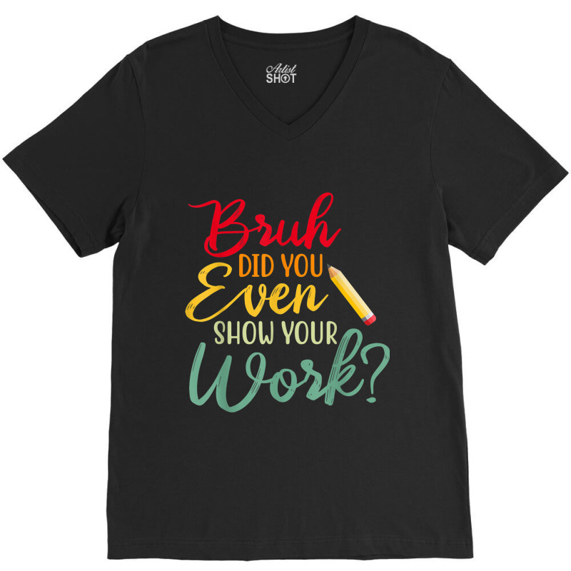 Bruh Did You Even Show Your Work Math Teacher V-Neck Tee by NathanielDesign | Artistshot