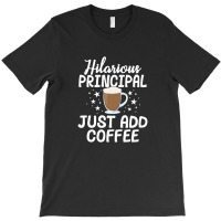 Hilarious Principal Just Add Coffee School Appreciation T-shirt | Artistshot