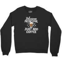 Hilarious Principal Just Add Coffee School Appreciation Crewneck Sweatshirt | Artistshot