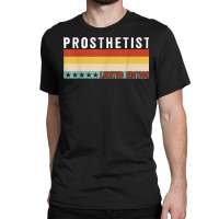 Prosthetist Job Title Profession Worker Appreciation Idea T Shirt Classic T-shirt | Artistshot