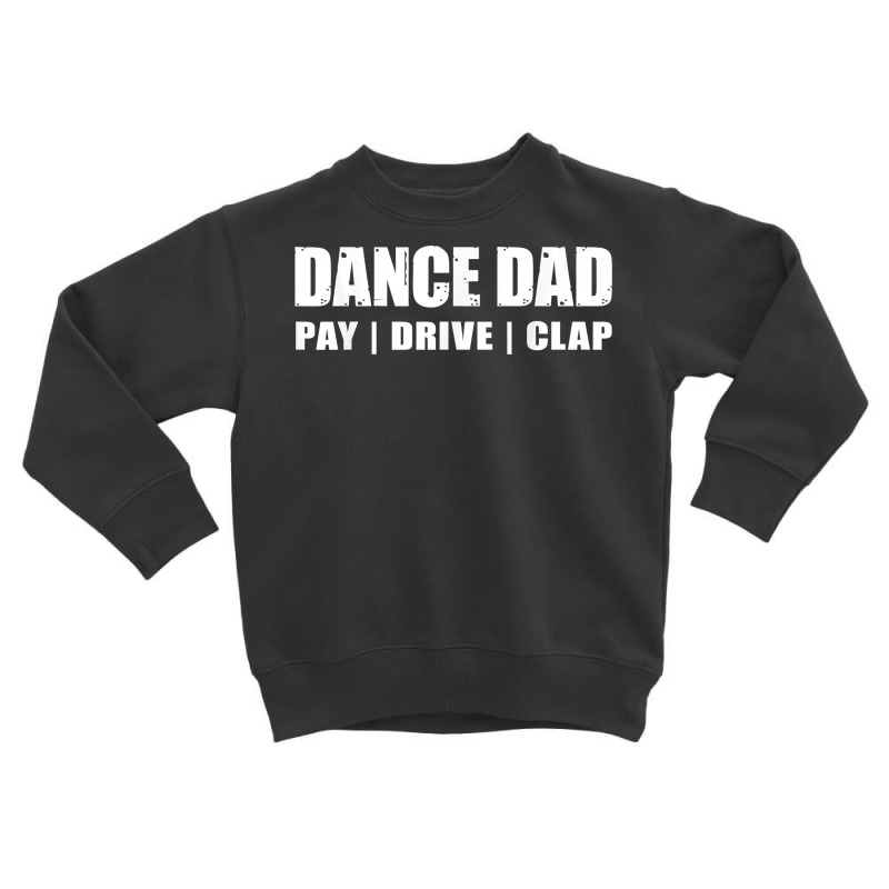 Dance Dad   Dancing Recital Pay Drive Clap Funny Quote T Shirt Toddler Sweatshirt | Artistshot