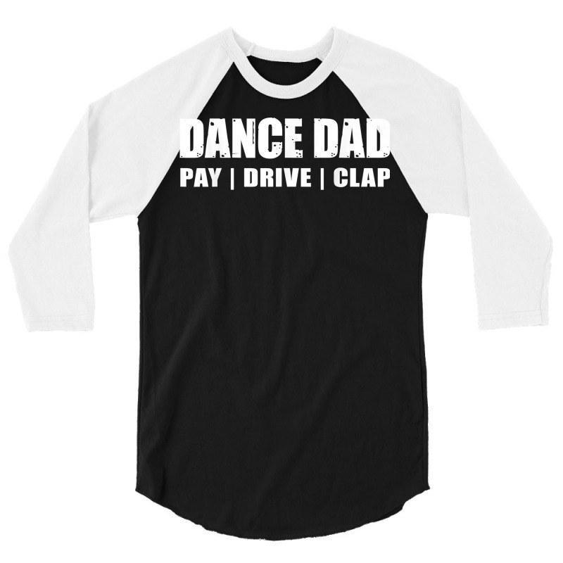 Dance Dad   Dancing Recital Pay Drive Clap Funny Quote T Shirt 3/4 Sleeve Shirt | Artistshot