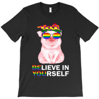 Believe In Yourself Lgbt Gay Trans Pride Month Pig Lover 92 T-shirt | Artistshot