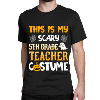 This Is My Scary 5th Grade Teacher Halloween Costumes Gifts Funny Gift Classic T-shirt | Artistshot