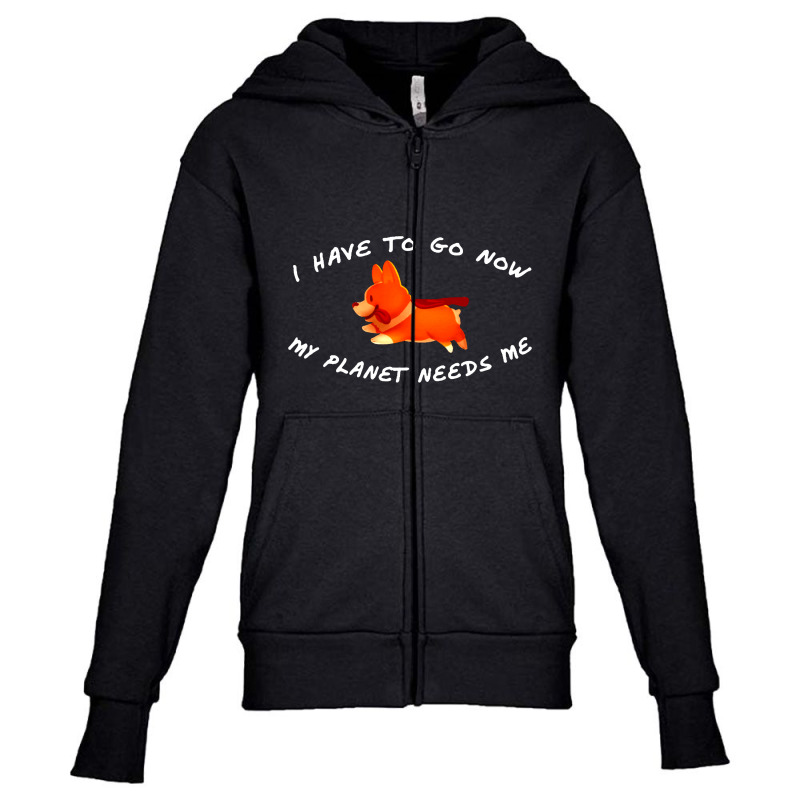 Custom Super Corgi I Have To Go Now My Planet Needs Me Youth Zipper Hoodie By Milanacr Artistshot