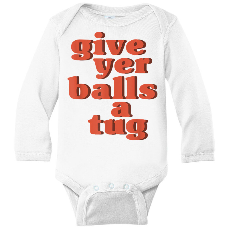 Letterkenny Give Yer Balls A Tug T Shirt Long Sleeve Baby Bodysuit by BrunkeMiaysia | Artistshot