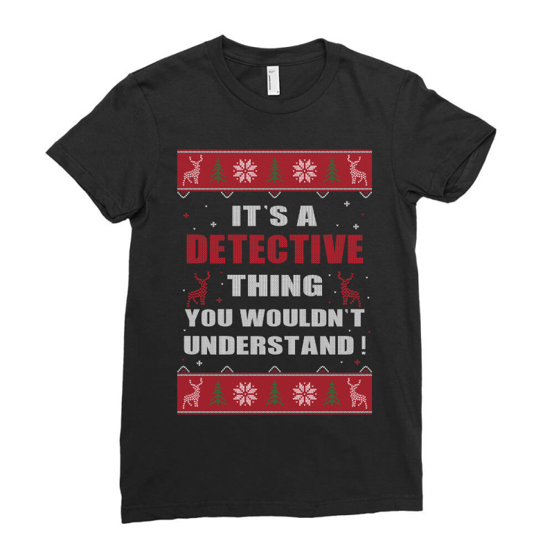 It's A Detective Thing You Wouldn't Understand Ugly Christmas Costumes Ladies Fitted T-Shirt by MELISSA | Artistshot