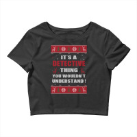 It's A Detective Thing You Wouldn't Understand Ugly Christmas Costumes Crop Top | Artistshot