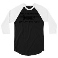 Only Dead Fish Go With The Flow T Shirt 3/4 Sleeve Shirt | Artistshot