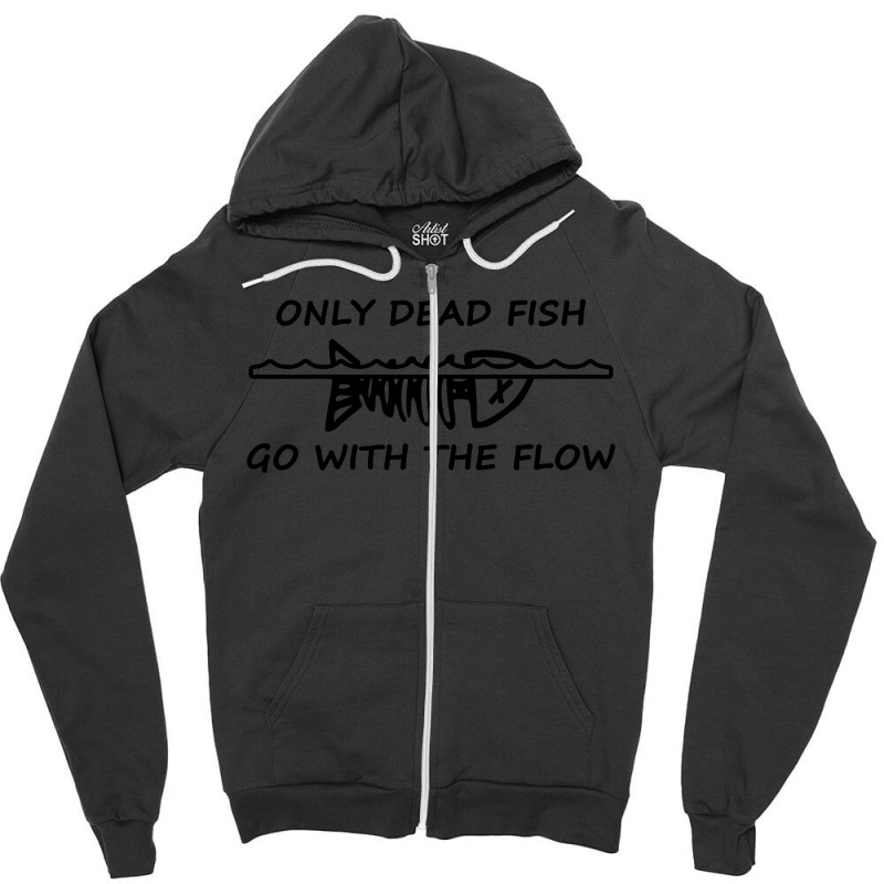 Only Dead Fish Go With The Flow T Shirt Zipper Hoodie | Artistshot