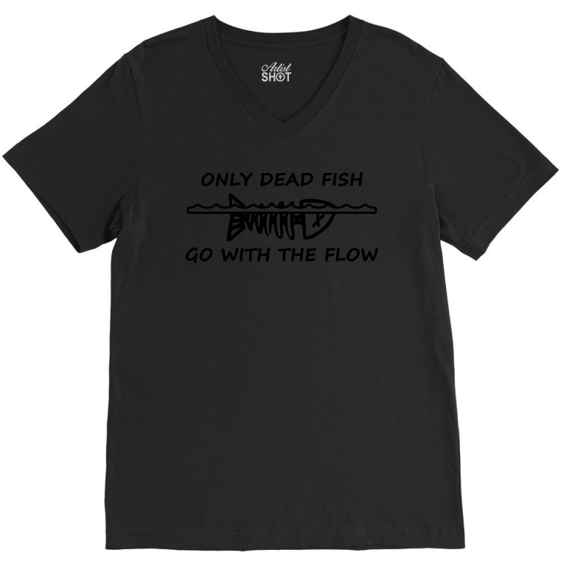 Only Dead Fish Go With The Flow T Shirt V-neck Tee | Artistshot