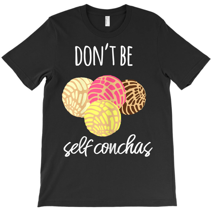 Womens Don't Be Self Conchas Spanish Pun Funny Latinx Shirt T-Shirt by sabadmscoastlw | Artistshot