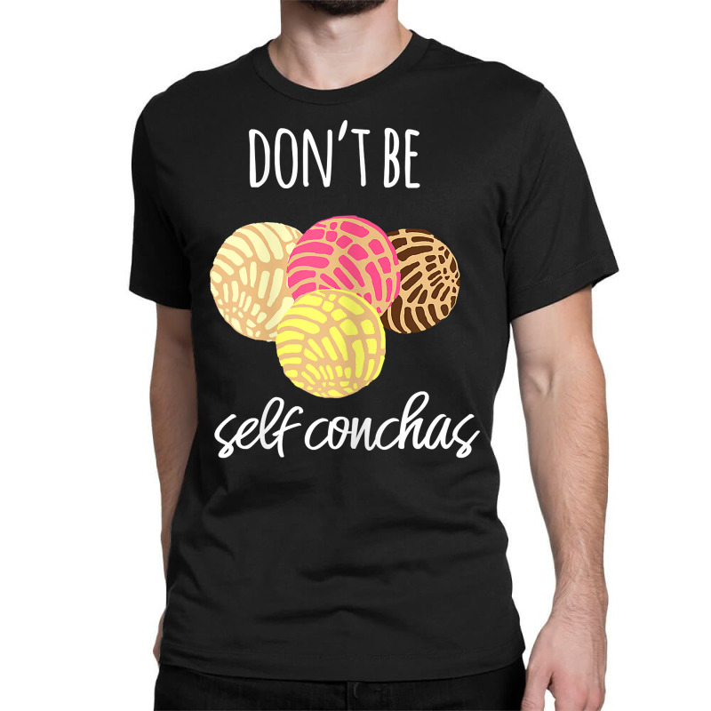 Womens Don't Be Self Conchas Spanish Pun Funny Latinx Shirt Classic T-shirt by sabadmscoastlw | Artistshot