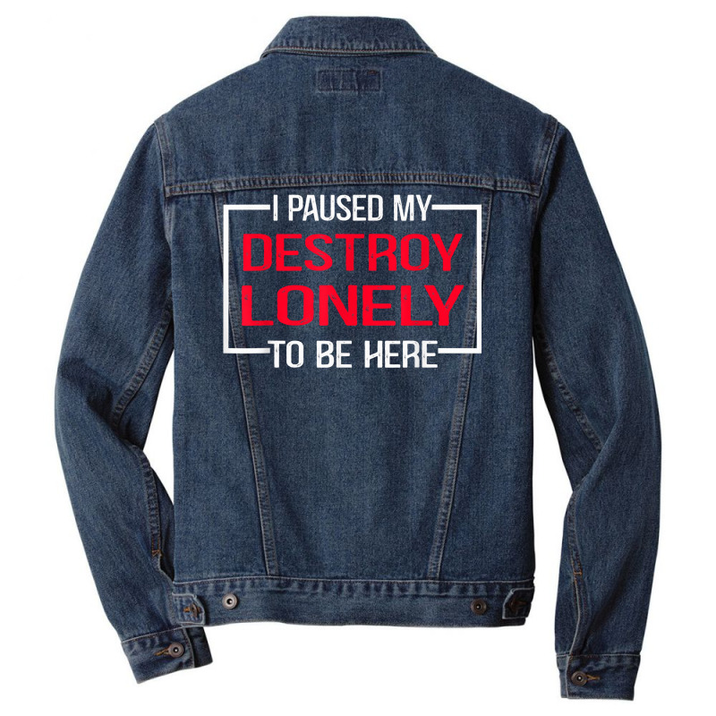 Custom I Paused My Destroy Lonely To Be Here T Shirt Men Denim