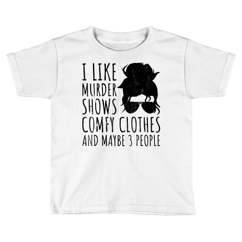 Custom I Like Murder Shows Comfy Clothes And Maybe 3 People T Shirt Toddler  T-shirt By Cm-arts - Artistshot