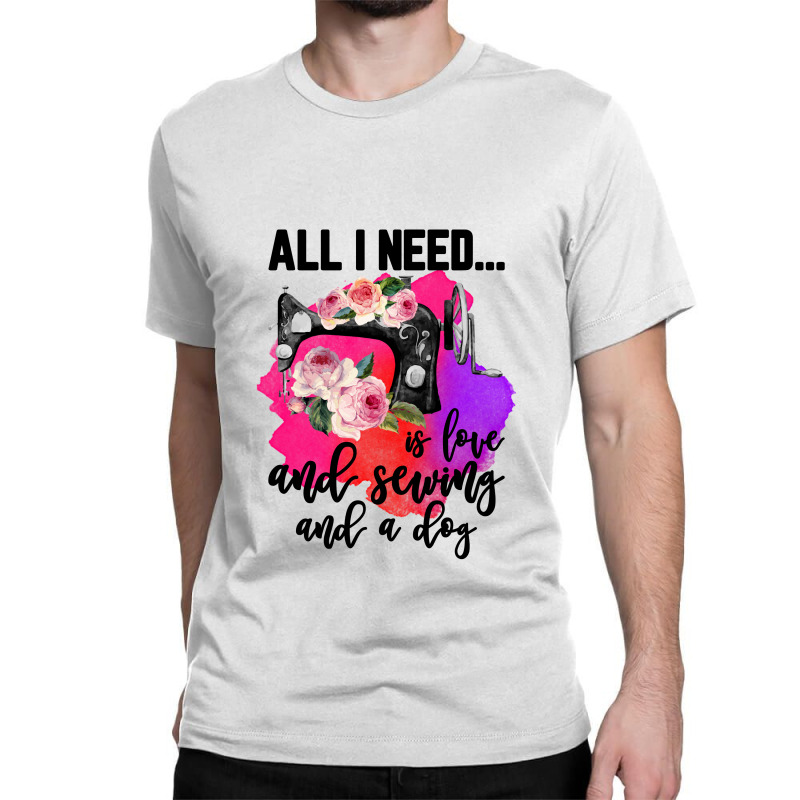 All I Need Is Love And Sewing And A Dog For Light Classic T-shirt by autlu2024 | Artistshot