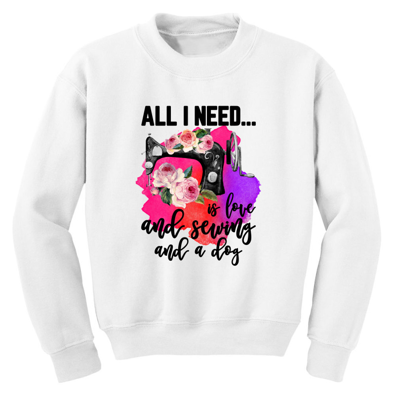 All I Need Is Love And Sewing And A Dog For Light Youth Sweatshirt | Artistshot