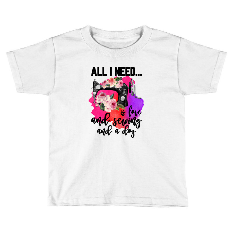 All I Need Is Love And Sewing And A Dog For Light Toddler T-shirt | Artistshot