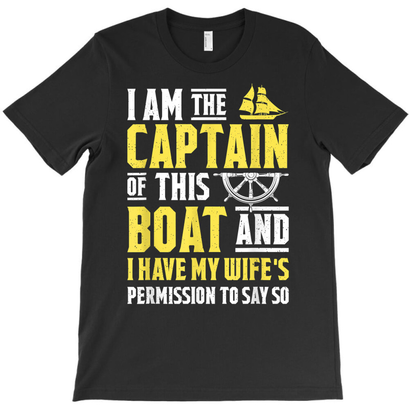 I Am The Captain Of This Boat Sailboat Sail Boating Sailing T Shirt T-shirt | Artistshot