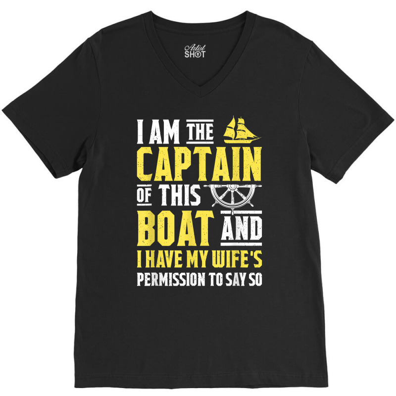 I Am The Captain Of This Boat Sailboat Sail Boating Sailing T Shirt V-neck Tee | Artistshot