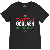 Womens You Bet Your Goulash I'm Hungarian As Funny Hungary V Neck T Sh V-neck Tee | Artistshot