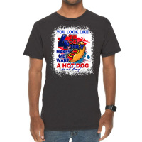 You Look Like 4th July Makes Me Want A Hotdog Real Bad T Shirt Vintage T-shirt | Artistshot