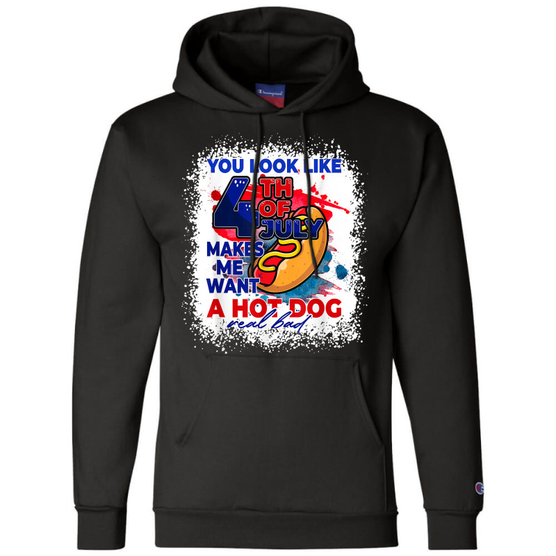 You Look Like 4th July Makes Me Want A Hotdog Real Bad T Shirt Champion Hoodie | Artistshot