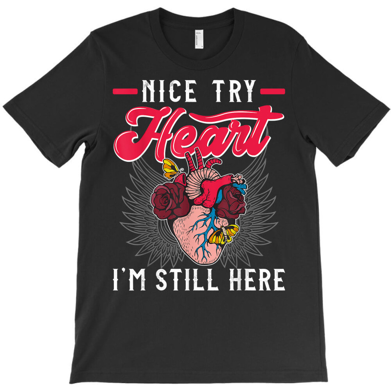 Nice Try Heat I'm Still Here Funny Heart Attack Survivor T Shirt T-shirt | Artistshot