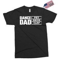 Dance Dad Pay Drive Clap  Funny Quote Exclusive T-shirt | Artistshot