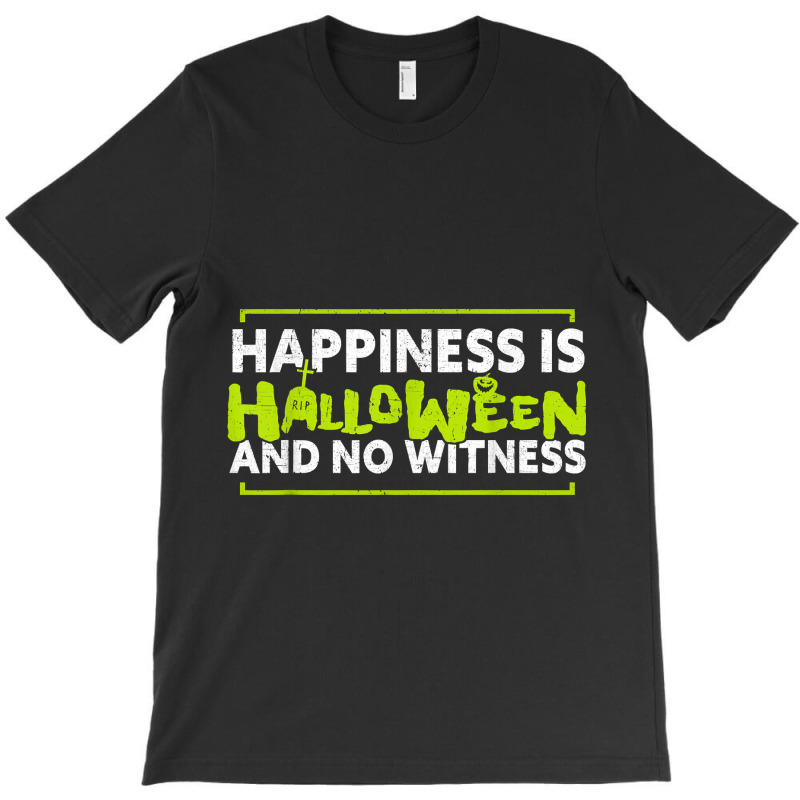 Happiness Is Halloween And No Witnessfunny Halloween 124 T-shirt | Artistshot