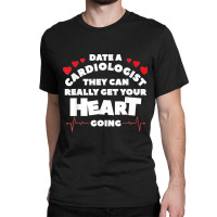 Date A Cardiologist They Can Really Get Your Heart Going Classic T-shirt | Artistshot