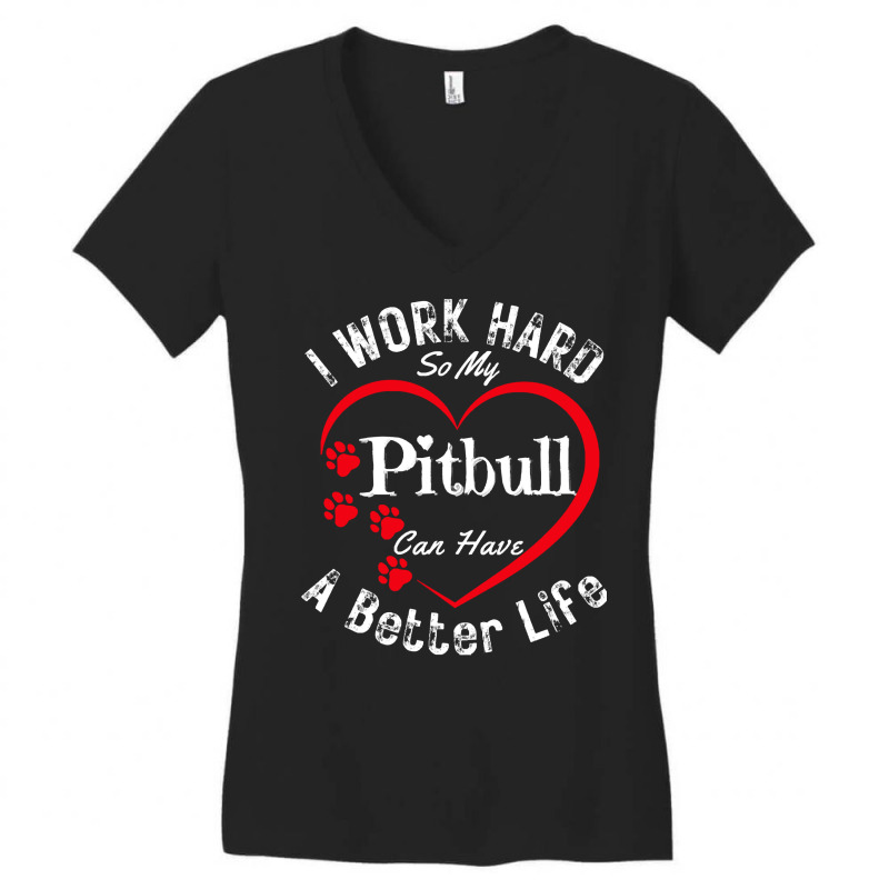 My Dog Can Have A Better Life T  Shirt I Work Hard So My Pitbull Can H Women's V-Neck T-Shirt by prefermeaning | Artistshot