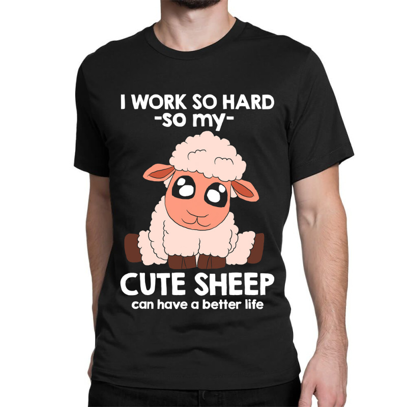 I Work So Hard For My Cute Sheep 153 Classic T-shirt by peafowl | Artistshot