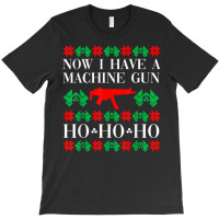 Now I Have A Machine Gun Ho Ho Ho T Shirt T-shirt | Artistshot