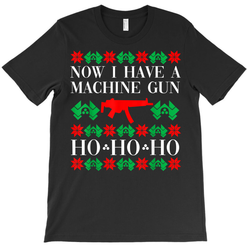 Now I Have A Machine Gun Ho Ho Ho T Shirt T-shirt | Artistshot