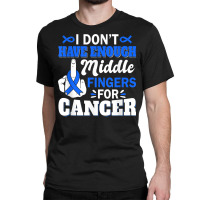 I Don't Have Enough Middle Fingers For Intestinal Cancer T Shirt Classic T-shirt | Artistshot