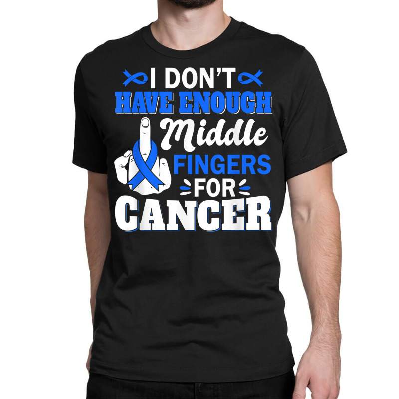 I Don't Have Enough Middle Fingers For Intestinal Cancer T Shirt Classic T-shirt by bendlelobeltzoer | Artistshot