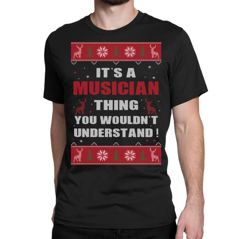 It's A Musician Thing You Wouldn't Understand Ugly Christmas Costumes Classic T-shirt | Artistshot