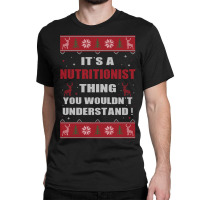 It's A Nutritionist Thing You Wouldn't Understand Ugly Christmas Costu Classic T-shirt | Artistshot