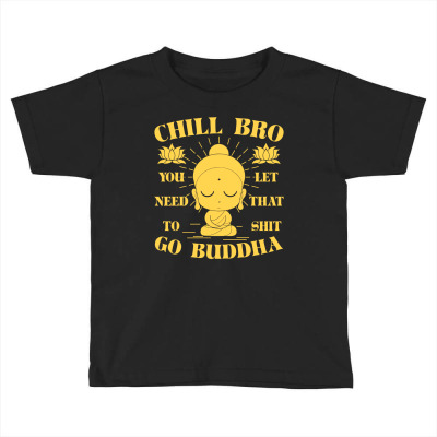 Buddha Shirt   Buddhist T Shirt   Chill Bro Toddler T-shirt Designed By Hung