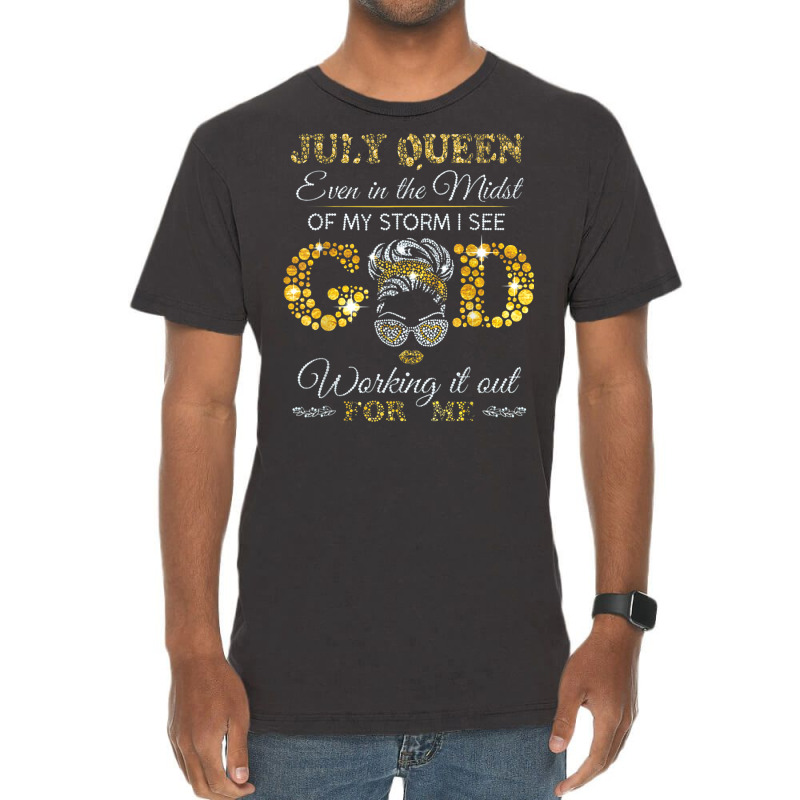 July Queen Even In The Midst Of My Storm I See God Working T Shirt Vintage T-Shirt by BrandalynSaetern | Artistshot