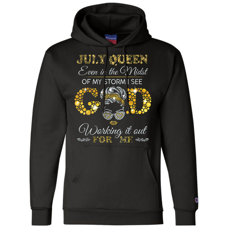 July Queen Even In The Midst Of My Storm I See God Working T Shirt Champion Hoodie by BrandalynSaetern | Artistshot